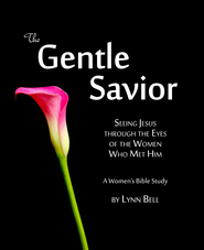 The Gentle Savior: Seeing Jesus through the Eyes of the Women Who Met Him