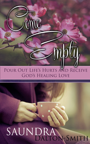 Come Empty: Pour Out Life's Hurts and Receive God's Healing Love