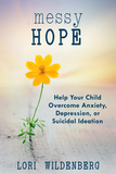 Messy Hope: Help Your Child Overcome Anxiety Depression, or Suicidal Ideation