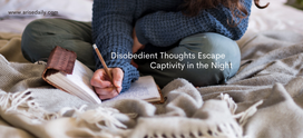 Disobedient Thoughts Escape Captivity in the Night