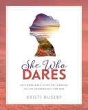 She Who Dares, An 8-week Study on Learning to Live Dangerously for God