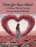 Care for Your Heart: A Personal Plan of Care for Healing Emotional Wounds