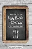 Hospitality, 101: Lessons From the Ultimate Host--A 12-Week Bible Study