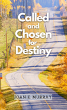 Called And Chosen For Destiny: Knowing & Fulfilling Your Destiny In God