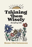 Training Them Wisely: Discipling Kids