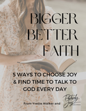Bigger Better Faith: 5 Ways to Choose Joy & Find Time To Talk To God Every Day