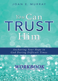 You Can TRUST Him: Anchoring Your Hope in God During Difficult Times - Workbook