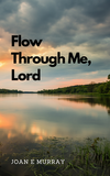 Flow Through Me, Lord 